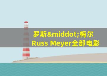 罗斯·梅尔 Russ Meyer全部电影